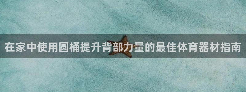 耀世集团视频：在家中使用圆桶提升背部力量的最佳体育器