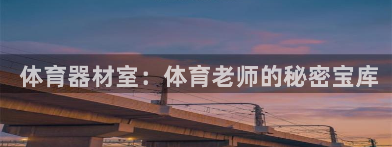 耀世娱乐平台官网首页： 体育器材室：体育老师的秘密宝