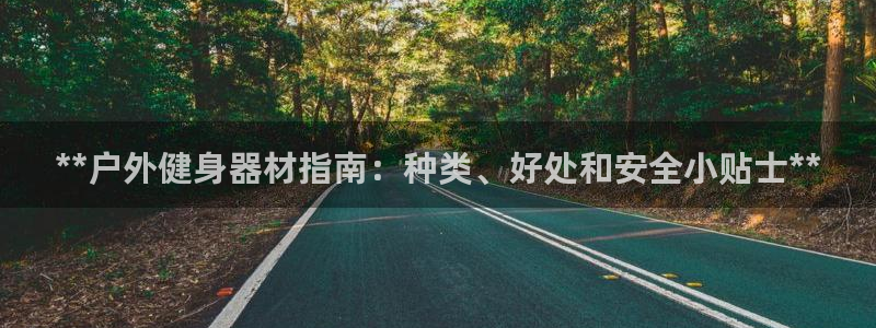 耀世平台负责人：**户外健身器材指南：种类、好处和安
