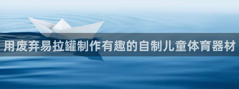 耀世官网入口：用废弃易拉罐制作有趣的自制儿童体育器材