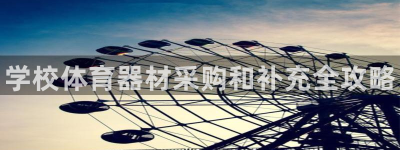 耀世娱乐平台注册地址在哪里找：学校体育器材采购和补充