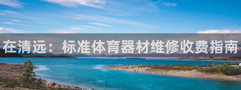 耀世兵权：在清远：标准体育器材维修收费指南