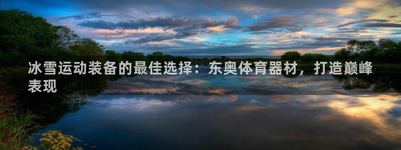 耀世娱乐列7O777：冰雪运动装备的最佳选择：东奥体