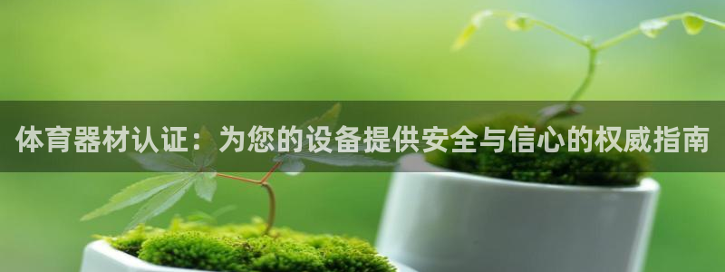 耀世平台代理怎么做：体育器材认证：为您的设备提供安全