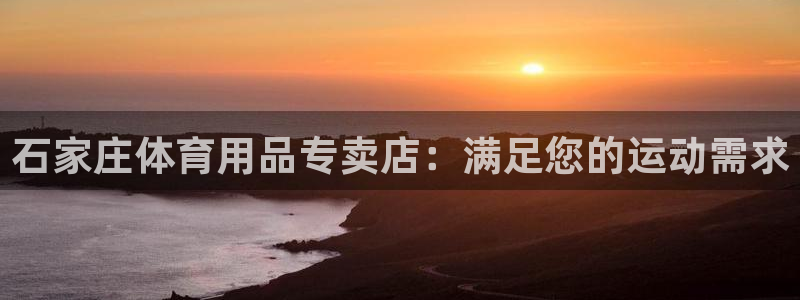 耀世平台注册链接怎么弄：石家庄体育用品专卖店：满足您