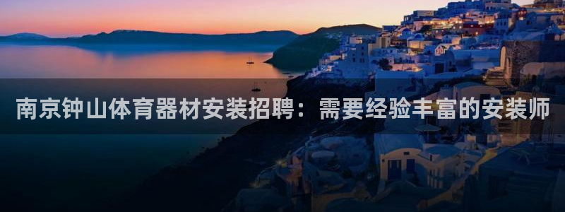耀世集团董事长是谁啊：南京钟山体育器材安装招聘：需要