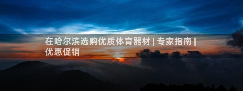 耀世平台开户流程：在哈尔滨选购优质体育器材 | 专家