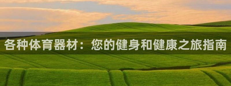 耀世集团视频直播怎么样：各种体育器材：您的健身和健康