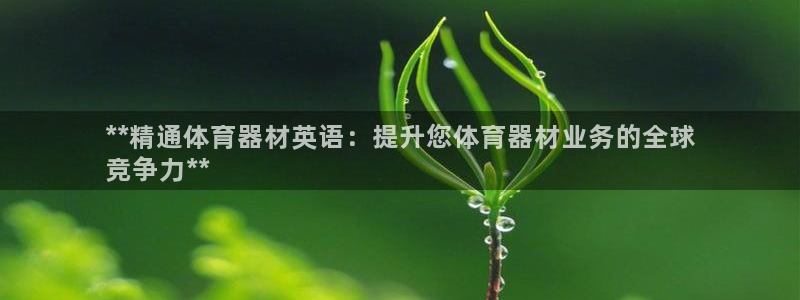 耀世平台开户流程：**精通体育器材英语：提升您体育器