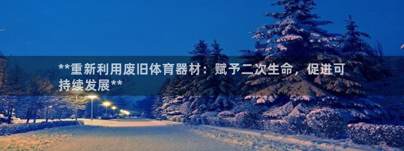 耀世娱乐登陆地址怎么改：**重新利用废旧体育器材：赋