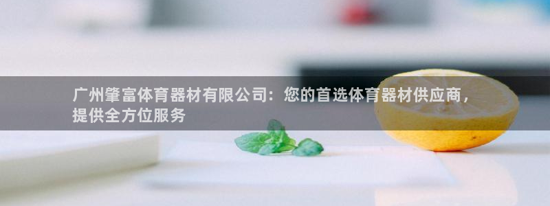 耀世娱乐官网网站首页：广州肇富体育器材有限公司：您的首选体育