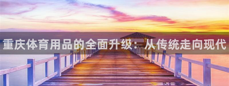 耀世天下的是什么意思：重庆体育用品的全面升级：从传统走向现代