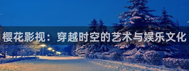 男女男免费视频网站羞羞影院：樱花影视：穿越时空的艺术与娱乐文化