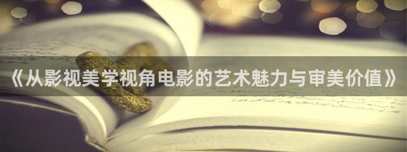 色羞羞影院在线观看：《从影视美学视角电影的艺术魅力与审美价值》