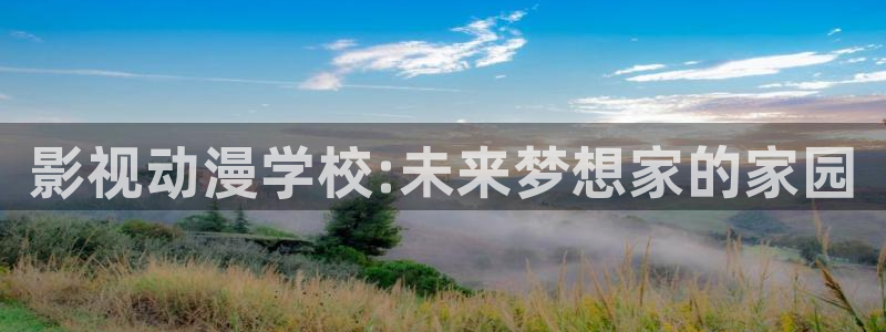美女羞羞影院：影视动漫学校:未来梦想家的家园